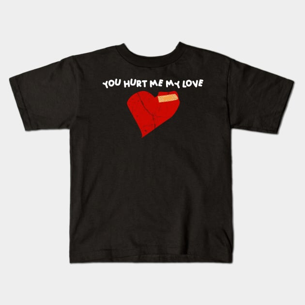 You Hurt Me My Love valentine's day Kids T-Shirt by FoolDesign